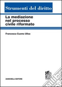 La mediazione nel processo civile riformato libro di Cuomo Ulloa Francesca