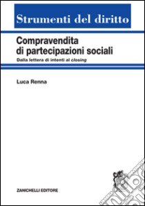 Compravendita di partecipazioni sociali. Dalla lettera di intenti al closing libro di Renna Luca