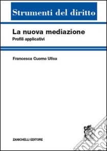 La nuova mediazione. Profili applicativi libro di Cuomo Ulloa Francesca