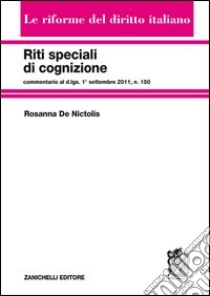Riti speciali di cognizione. Commentario al d.lgs. 1° settembre 2011, n.150 libro di De Nictolis Rosanna