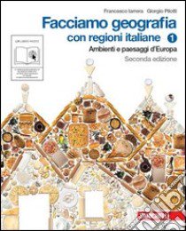 Facciamo geografia. Con regioni italiane. Per la Scuola media. Con espansione online. Vol. 1: Ambienti e paesaggi d'Europa libro di Iarrera Francesco, Pilotti Giorgio