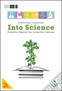 Into science. Creative english for scientific course. Per le Scuole superiori. Con e-book. Con espansione online libro di GRASSO ELISABETTA - MELCHIORI PAOLA 