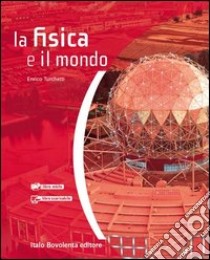 La Fisica E Il Mondo - (lms Libro Misto Scaricabile) libro di TURCHETTI ENRICO  