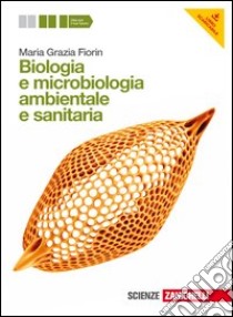 Biologia e microbiologia ambientale e sanitaria. Vol. unico. Per le Scuole superiori. Con risorse online libro di Fiorin Maria Grazia