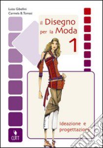 Il disegno per la moda. Ideazione e progettazione. Per gli Ist. professionali per l'industria e l'artigianato. Con espansione online libro di Gibellini Luisa, Tomasi Carmela Beatrice