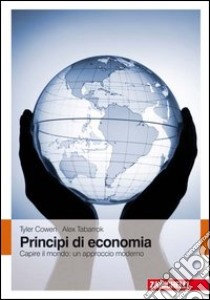 Principi di economia. Capire il mondo: un approccio moderno. Con Contenuto digitale (fornito elettronicamente) libro di Cowen Tyler; Tabarrok Alex