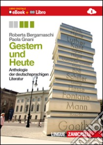 Gestern und heute. Anthologie der deutschsprachigen liter. Per le Scuole superiori. Con espansione online libro di BERGAMASCHI ROBERTA - GNANI PAOLA