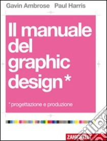 Il manuale del graphic design. Progettazione e produzione libro di Ambrose Gavin; Harris Paul