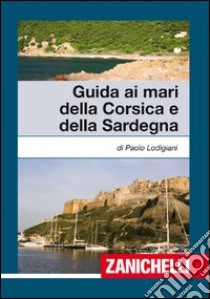 Guida ai mari di Corsica e Sardegna libro di Lodigiani Paolo