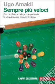 Sempre più veloci. Perché i fisici accelerano le particelle. La vera storia del bosone di Higgs. Con Contenuto digitale (fornito elettronicamente) libro di Amaldi Ugo; Tibone F. (cur.)