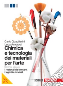 Chimica e tecnologia dei materiali per l'arte. I materiali da formare, i leganti e i metalli. Per le Scuole superiori. Con espansione online libro di Quaglierini Carlo