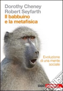 Il babbuino e la metafisica. Evoluzione di una mente sociale libro di Cheney Dorothy, Seyfarth Robert