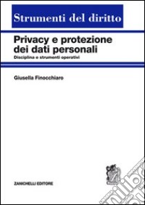 Privacy e protezione dei dati personali. Disciplina e strumenti operativi libro di Finocchiaro Giusella