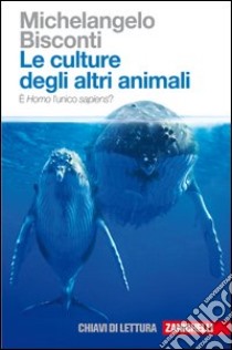 Le culture degli altri animali. È Homo l'unico sapiens? libro di Bisconti Michelangelo