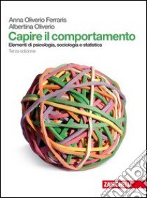 Capire il comportamento. Elementi di psicologia, sociologia e statistica. Per le Scuole superiori. Con espansione online libro di Oliverio Ferraris Anna, Oliverio Alberto