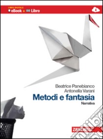 Metodi e fantasia. Narrativa. Per le Scuole superiori. Con espansione online libro di Panebianco Beatrice, Varani Antonella