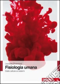 Fisiologia umana. Dalle cellule ai sistemi libro di Sherwood Lauralee