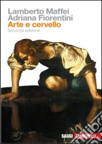 Arte e cervello libro di Maffei Lamberto; Fiorentini Adriana