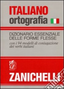 Italiano-ortografia. Dizionario essenziale delle forme flesse libro