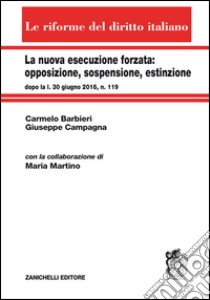 La nuova esecuzione forzata: opposizione, sospensione, estinzione dopo la l. 30 giugno 2016, n. 119 libro