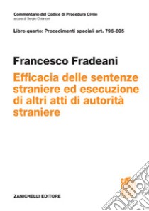 Art. 796-805. Efficacia delle sentenze straniere ed esecuzione di altri atti di autorità straniere (l.31 maggio 1995 n.218) libro di Fradeani Francesco