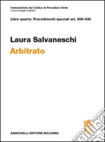 Commentario del codice di procedura civile. Art. 806-840. Arbitrato libro di Salvaneschi Laura