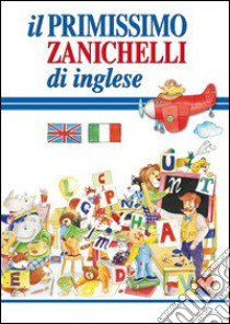 Il primissimo Zanichelli di inglese libro di Artemisia (cur.)