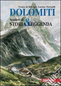 Dolomiti. Sentieri di storia & leggenda. Ediz. illustrata libro di De Battaglia Franco; Marisaldi Luciano