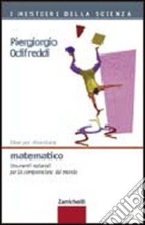 Idee per diventare matematico. Strumenti razionali per la comprensione del mondo libro di Odifreddi Piergiorgio