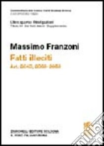 Commentario del Codice Civile. Art. 2043-2059. Fatti illeciti. Supplemento libro di Franzoni Massimo