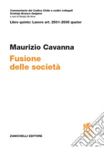 ART. 2501-2505 quater. Fusione della società libro di Cavanna Maurizio