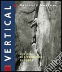 Vertical. 100 anni di arrampicata su roccia libro di Messner Reinhold