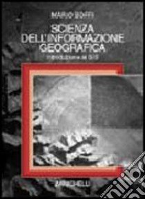 Scienza dell'informazione geografica. Introduzione ai GIS libro di Boffi Mario