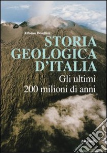 Storia geologica d'Italia. Gli ultimi 200 milioni di anni libro di Bosellini Alfonso