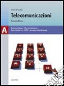 Telecomunicazioni. Volume A: Nozioni di base-Mezzi trasmissivi-Reti di telecomunicazione. Per le Scuole superiori libro di Bertazioli Onelio