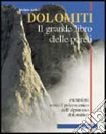 Dolomiti. Il grande libro delle pareti. Escursioni sotto il palcoscenico dell'alpinismo dolomitico libro di Ardito Stefano