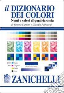 Il dizionario dei colori. Nomi e valori di quadricromia libro di Fantetti Simona, Petracchi Claudia