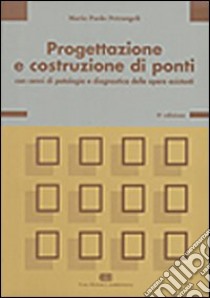 Progettazione e costruzione di ponti. Con cenni di patologia e diagnostica delle opere esistenti libro di Petrangeli Mario P.