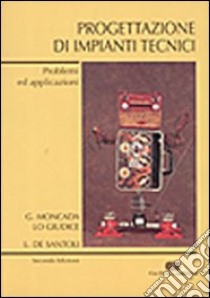 Progettazione di impianti tecnici. Problemi ed applicazioni libro di Moncada Lo Giudice Gino; De Santoli Livio