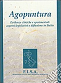 Agopuntura. Evidenze cliniche e sperimentali aspetti legislativi e diffusione in Italia libro di FISA. Federazione italiana delle società di agopuntura