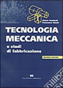 Tecnologia meccanica e studi di fabbricazione libro di Santochi Marco; Giusti Francesco