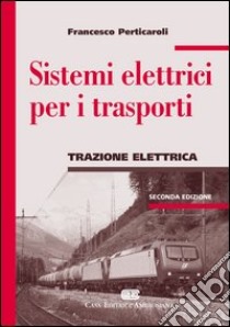 Sistemi elettrici per i trasporti. Trazione elettrica libro di Perticaroli Francesco