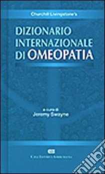 Churchill Livingstone's dizionario internazionale di omeopatia libro di Swayne Jeremy