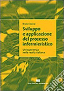 Sviluppo e applicazione del processo infermieristico. Un'esperienza nella realtà italiana libro di Ciancio Bruno