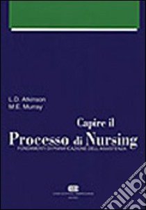 Capire il processo di nursing. Fondamenti di pianificazione dell'assistenza. Con manuale delle diagnosi infermieristiche libro di Atkinson Leslie D. - Murray M. Ellen