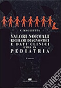 Valori normali, richiami diagnostici e dati clinici utili in pediatria libro di Maglietta Vittorio