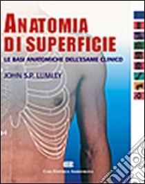 Anatomia di superficie. Le basi anatomiche dell'esame clinico libro di Lumley John S.