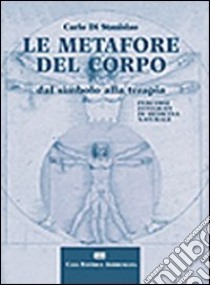 Le metafore del corpo. Dal simbolo alla terapia. Percorsi integrati di medicina naturale libro di Di Stanislao Carlo