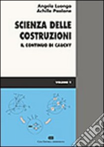 Scienza delle costruzioni. Vol. 1: Il continuo di Cauchy libro di Luongo Angelo; Paolone Achille