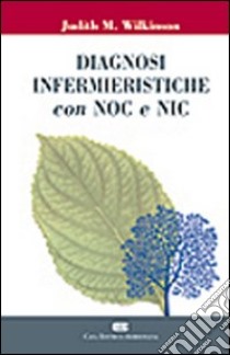 Diagnosi infermieristiche con NOC e NIC libro di Wilkinson Judith M.; Rigon L. A. (cur.); Meneghetti O. (cur.)